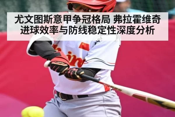 尤文图斯意甲争冠格局 弗拉霍维奇进球效率与防线稳定性深度分析